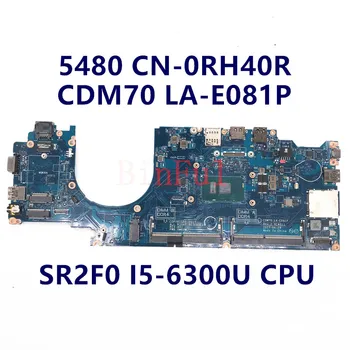 CN-0RH40R 0RH40R RH40R Pentru DELL Latitude 5480 E5480 Laptop Placa de baza CDM70 LA-E081P Placa de baza Cu i5-6200U/i5-6300U 100%de Testare